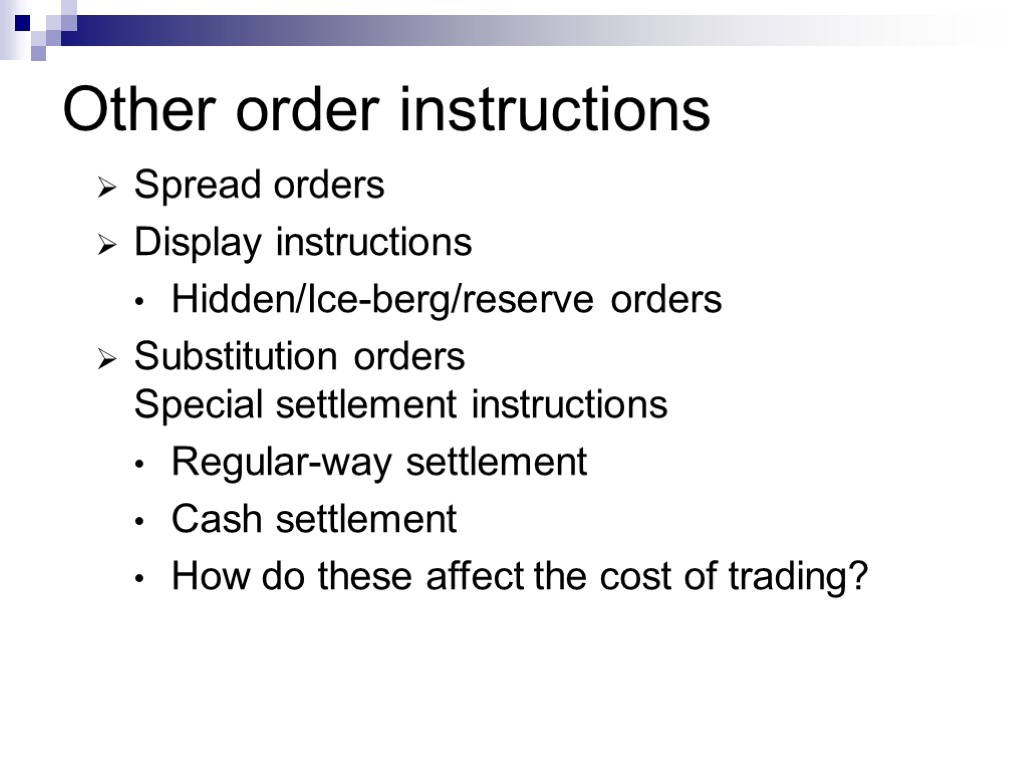 Other order instructions Spread orders Display instructions Hidden/Ice-berg/reserve orders Substitution orders Special settlement instructions